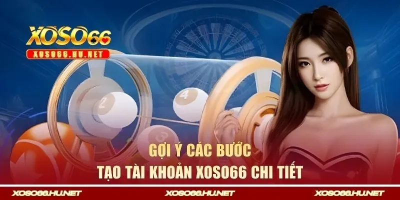 Gợi ý các bước tạo tài khoản Xoso66 chi tiết